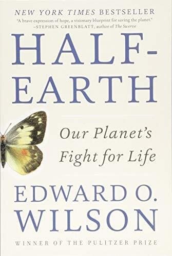 Half-Earth: Our Planet’s Fight for Life, by Edward O. Wilson Half-Earth: Our Planet’s Fight for Life, by Edward O. Wilson